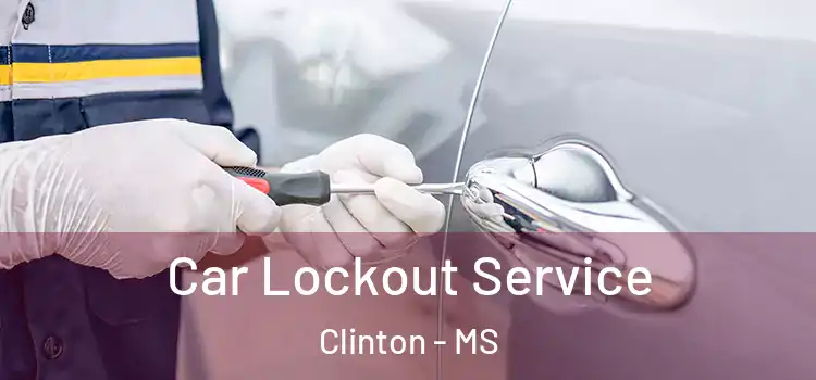 Car Lockout Service Clinton - MS
